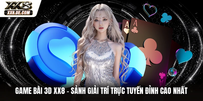Game Bài 3D XX8 - Sảnh Giải Trí Trực Tuyến Đỉnh Cao Nhất