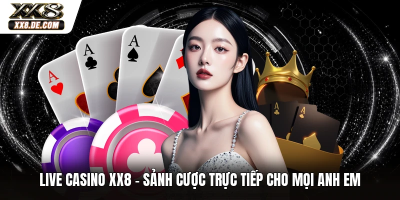 Live Casino XX8 - Sảnh Cược Trực Tiếp Cho Mọi Anh Em