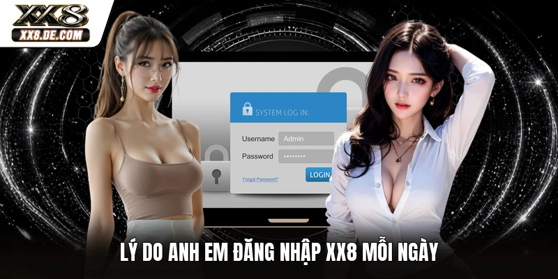 Lý do anh em đăng nhập XX8 mỗi ngày