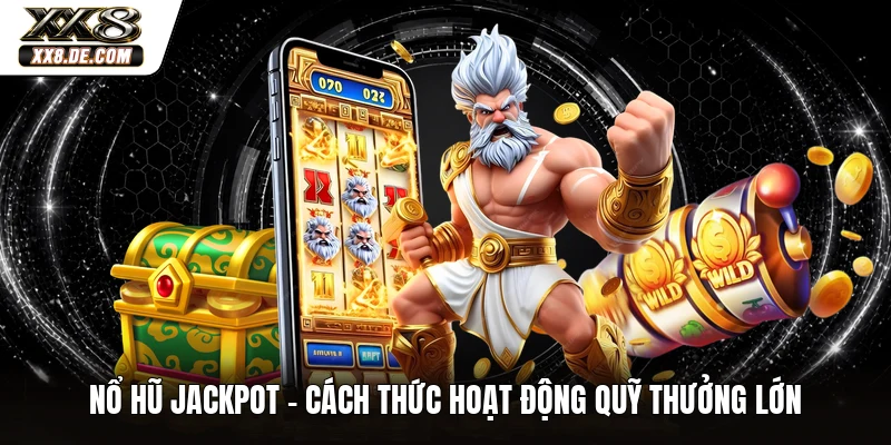 Nổ Hũ Jackpot - Cách Thức Hoạt Động Quỹ Thưởng Lớn