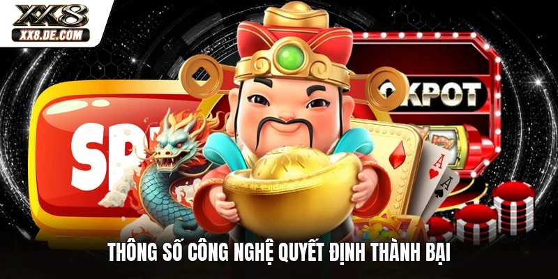 Thông số công nghệ quyết định thành bại
