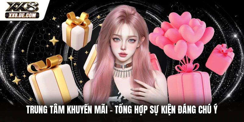 Trung Tâm Khuyến Mãi - Tổng Hợp Sự Kiện Đáng Chú Ý