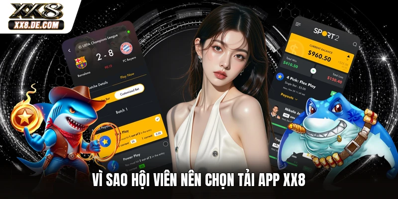 Vì sao hội viên nên chọn tải app XX8