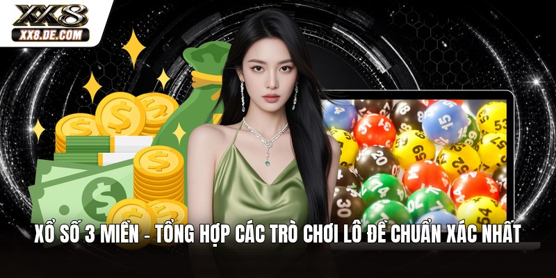 Xổ Số 3 Miền - Tổng Hợp Các Trò Chơi Lô Đề Chuẩn Xác Nhất